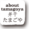 about tamagoya 并干 たまごや